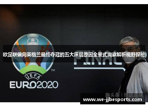 欧足联偏向英格兰最终夺冠的五大深层原因全景式洞察解析视野探秘 欧足联偏向英格兰最终夺冠的五大深层原因全景式洞察解析视野探秘