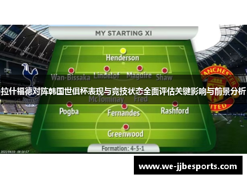 拉什福德对阵韩国世俱杯表现与竞技状态全面评估关键影响与前景分析